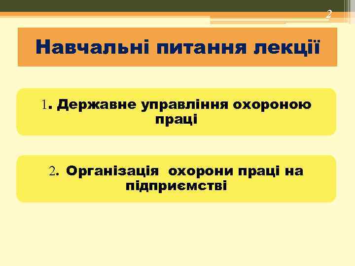 2 Навчальні питання лекції 1. Державне управління охороною праці 2. Організація охорони праці на