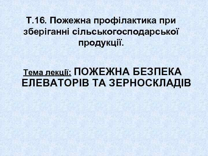 Т. 16. Пожежна профілактика при зберіганні сільськогосподарської продукції. Тема лекції: ПОЖЕЖНА БЕЗПЕКА ЕЛЕВАТОРІВ ТА