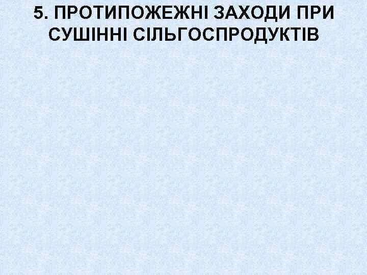 5. ПРОТИПОЖЕЖНІ ЗАХОДИ ПРИ СУШІННІ СІЛЬГОСПРОДУКТІВ 