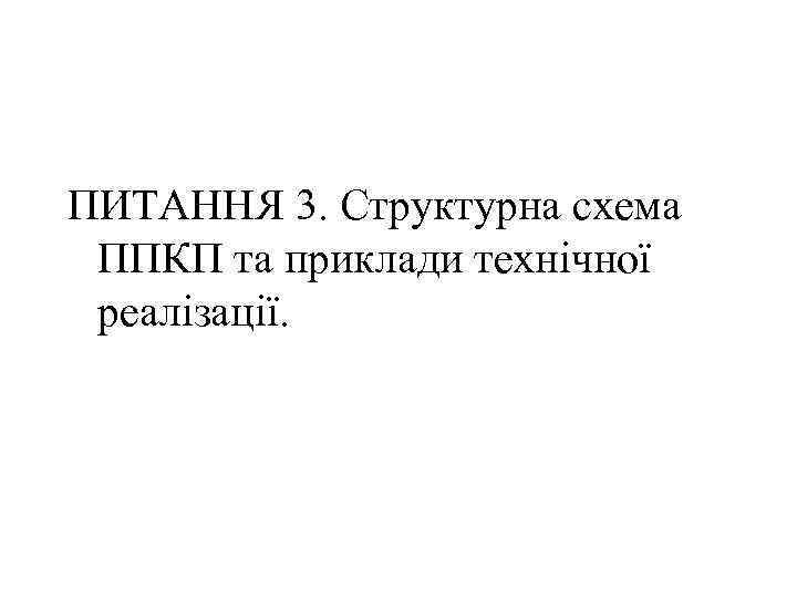 ПИТАННЯ 3. Структурна схема ППКП та приклади технічної реалізації. 