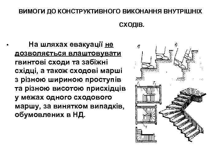 ВИМОГИ ДО КОНСТРУКТИВНОГО ВИКОНАННЯ ВНУТРІШНІХ СХОДІВ. • На шляхах евакуації не дозволяється влаштовувати гвинтові