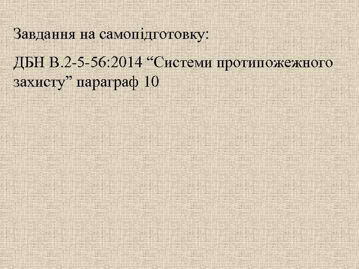 Завдання на самопідготовку: ДБН В. 2 -5 -56: 2014 “Системи протипожежного захисту” параграф 10