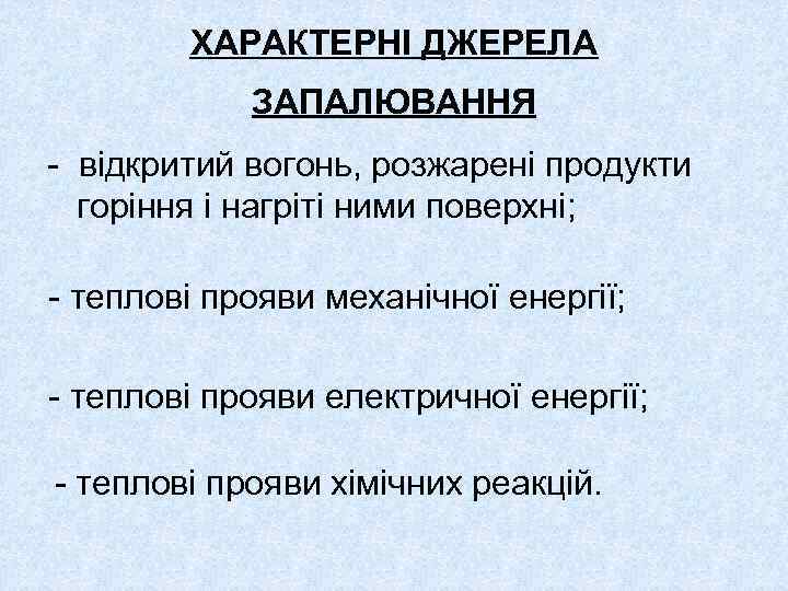 ХАРАКТЕРНІ ДЖЕРЕЛА ЗАПАЛЮВАННЯ - відкритий вогонь, розжарені продукти горіння і нагріті ними поверхні; -