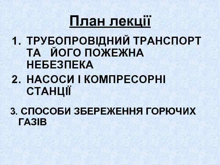 План лекції 1. ТРУБОПРОВІДНИЙ ТРАНСПОРТ ТА ЙОГО ПОЖЕЖНА НЕБЕЗПЕКА 2. НАСОСИ І КОМПРЕСОРНІ СТАНЦІЇ