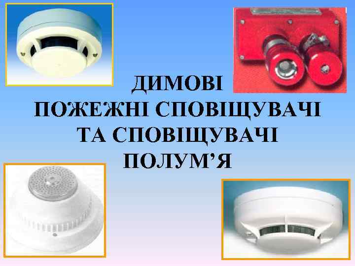 ДИМОВІ ПОЖЕЖНІ СПОВІЩУВАЧІ ТА СПОВІЩУВАЧІ ПОЛУМ’Я 