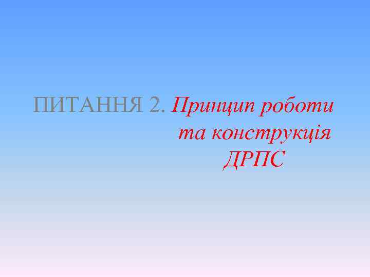 ПИТАННЯ 2. Принцип роботи та конструкція ДРПС 