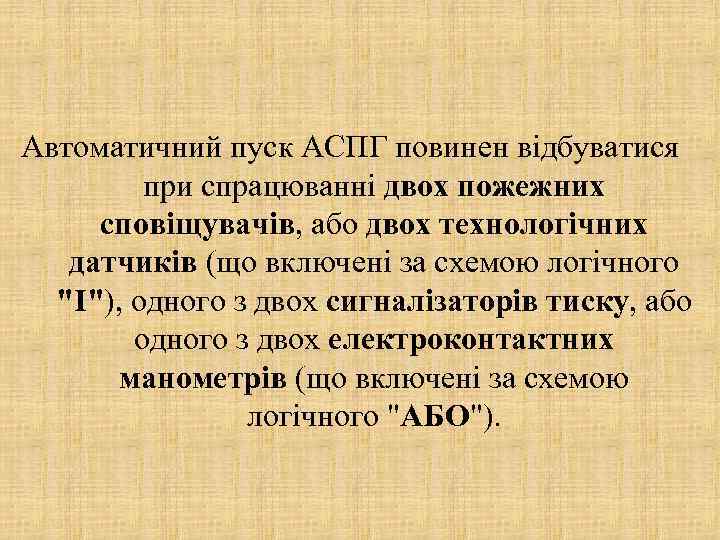 Автоматичний пуск АСПГ повинен відбуватися при спрацюванні двох пожежних сповіщувачів, або двох технологічних датчиків