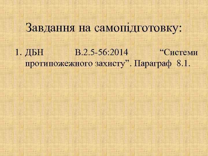 Завдання на самопідготовку: 1. ДБН В. 2. 5 -56: 2014 “Системи протипожежного захисту”. Параграф