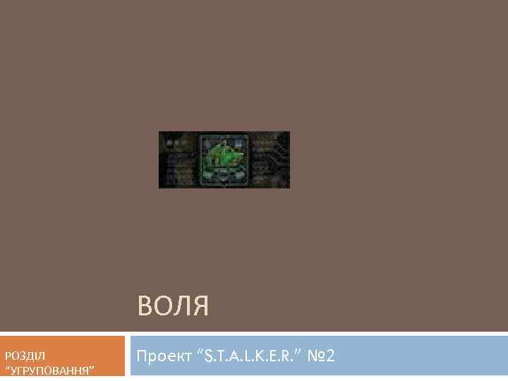 ВОЛЯ РОЗДІЛ “УГРУПОВАННЯ” Проект “S. T. A. L. K. E. R. ” № 2