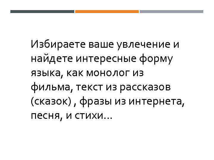 Избираете ваше увлечение и найдете интересные форму языка, как монолог из фильма, текст из
