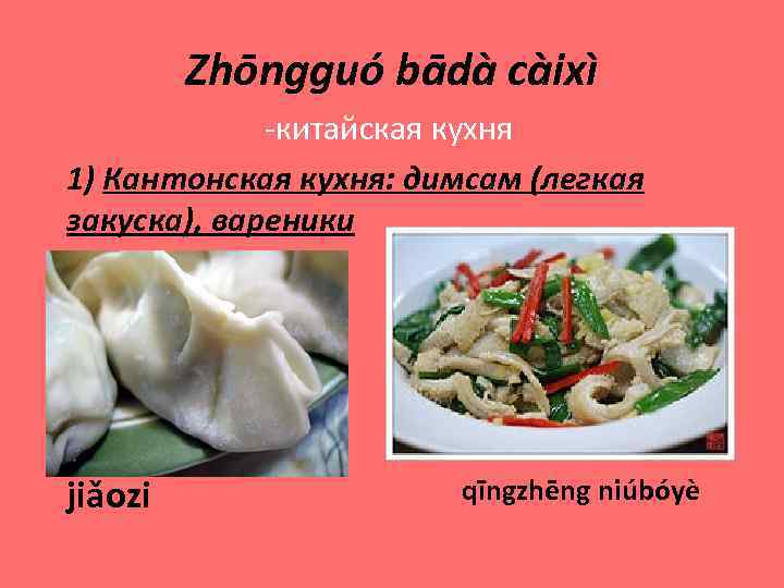 Zhōngguó bādà càixì -китайская кухня 1) Кантонская кухня: димсам (легкая закуска), вареники jiǎozi qīngzhēng