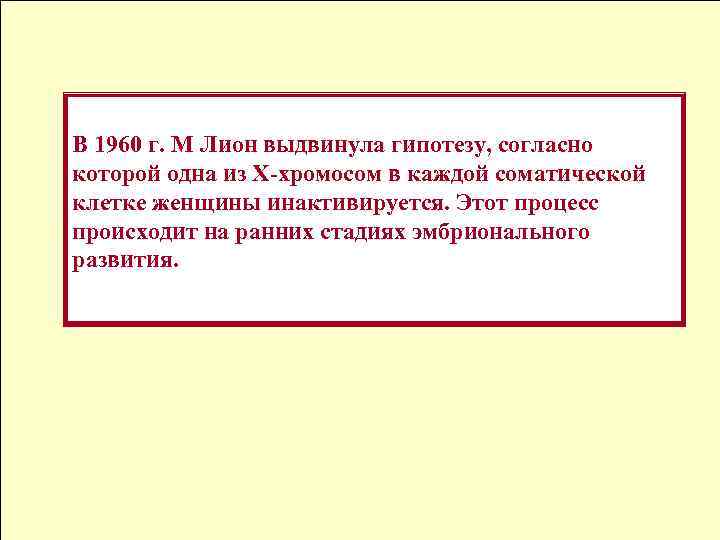 В 1960 г. М Лион выдвинула гипотезу, согласно которой одна из Х-хромосом в каждой