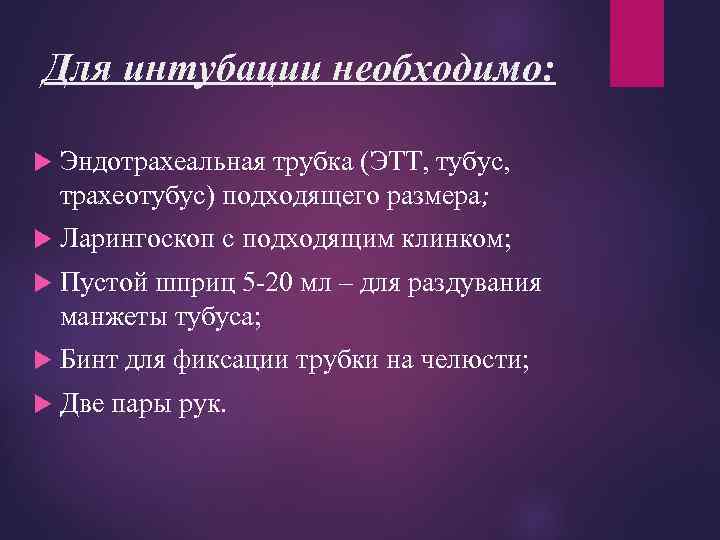 Для интубации необходимо: Эндотрахеальная трубка (ЭТТ, тубус, трахеотубус) подходящего размера; Ларингоскоп с подходящим клинком;