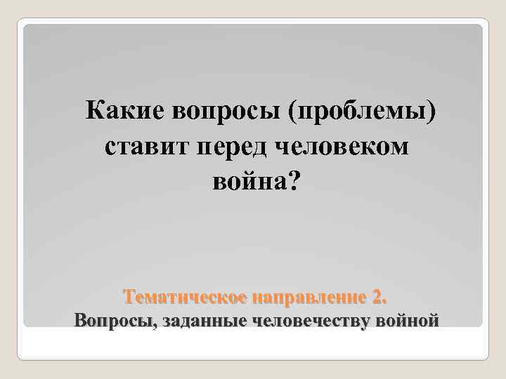 Какие вопросы (проблемы) ставит перед человеком война? Тематическое направление 2. Вопросы, заданные человечеству войной