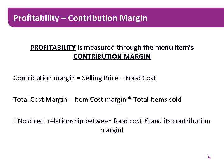 Profitability – Contribution Margin PROFITABILITY is measured through the menu item’s CONTRIBUTION MARGIN Contribution