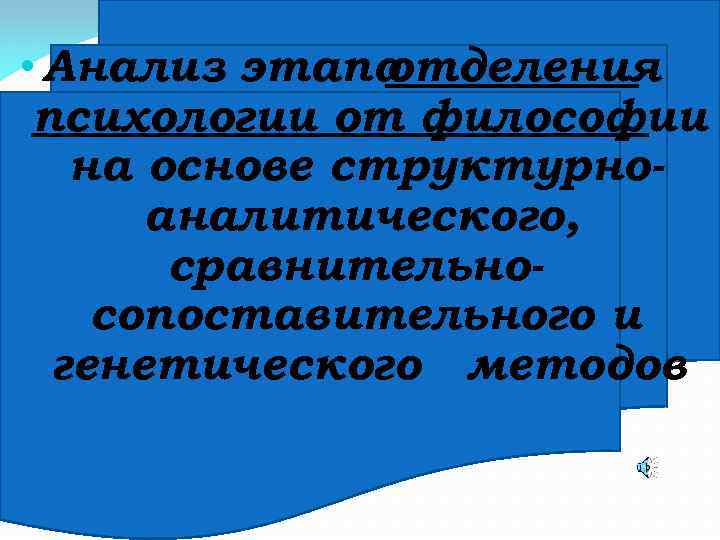  • Анализ этапа отделения психологии от философии на основе структурноаналитического, сравнительносопоставительного и генетического