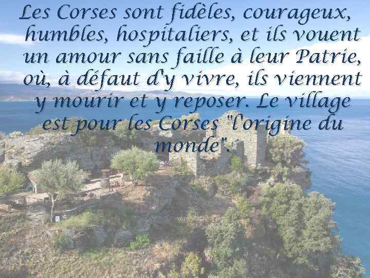 Les Corses sont fidèles, courageux, humbles, hospitaliers, et ils vouent un amour sans faille