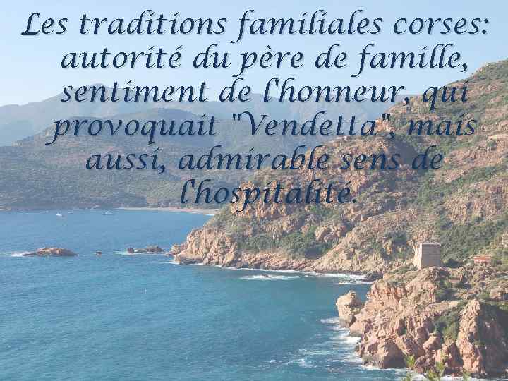 Les traditions familiales corses: autorité du père de famille, sentiment de l'honneur, qui provoquait