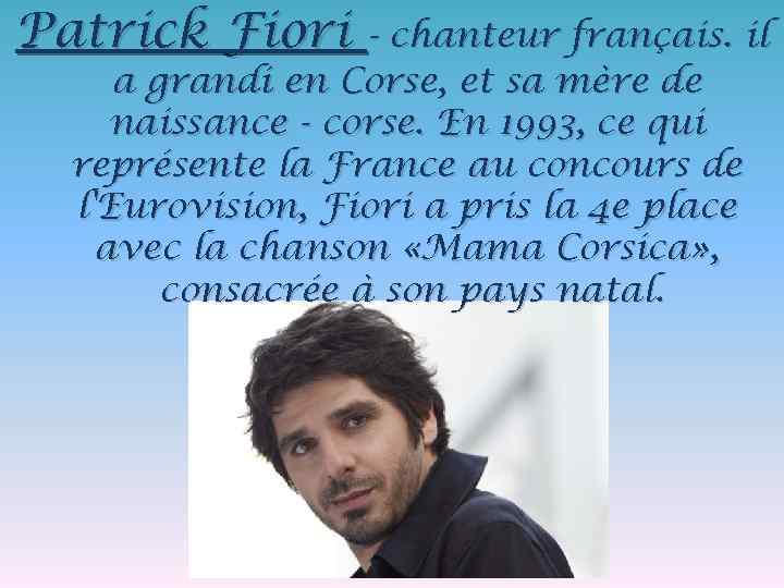 Patrick Fiori - chanteur français. il a grandi en Corse, et sa mère de