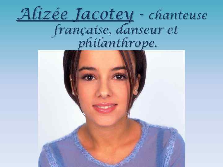 Alizée Jacotey - chanteuse française, danseur et philanthrope. 