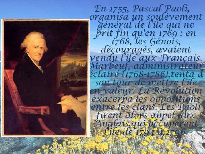 En 1755, Pascal Paoli, organisa un soulèvement général de l'île qui ne prit fin