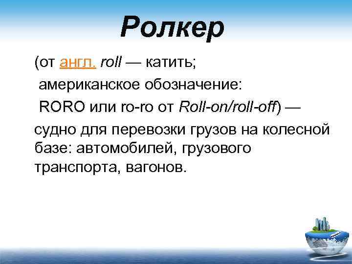 Ролкер (от англ. roll — катить; американское обозначение: RORO или ro-ro от Roll-on/roll-off) —