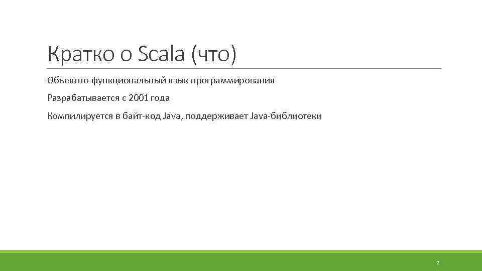 Кратко о Scala (что) Объектно-функциональный язык программирования Разрабатывается с 2001 года Компилируется в байт-код