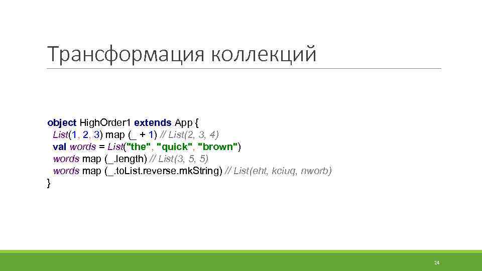 Трансформация коллекций object High. Order 1 extends App { List(1, 2, 3) map (_