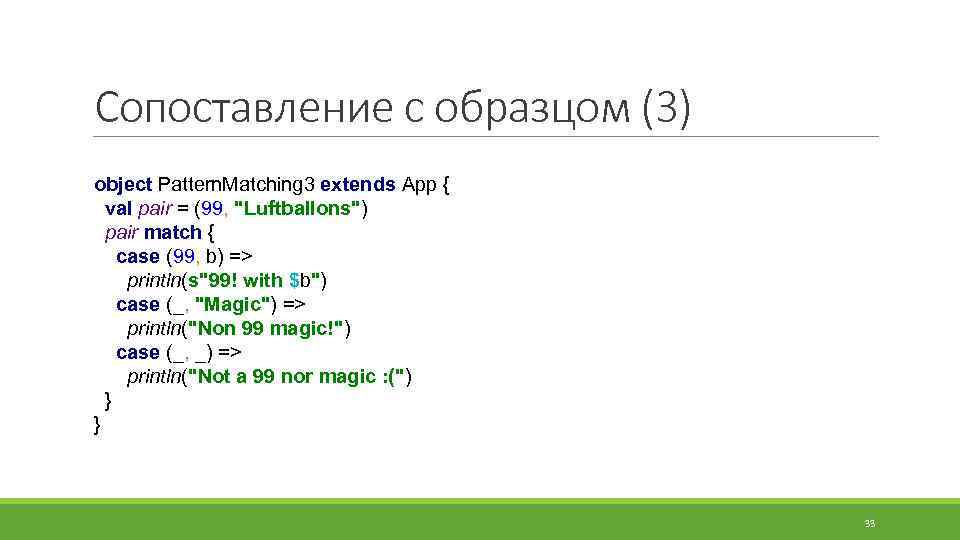 Сопоставление с образцом (3) object Pattern. Matching 3 extends App { val pair =