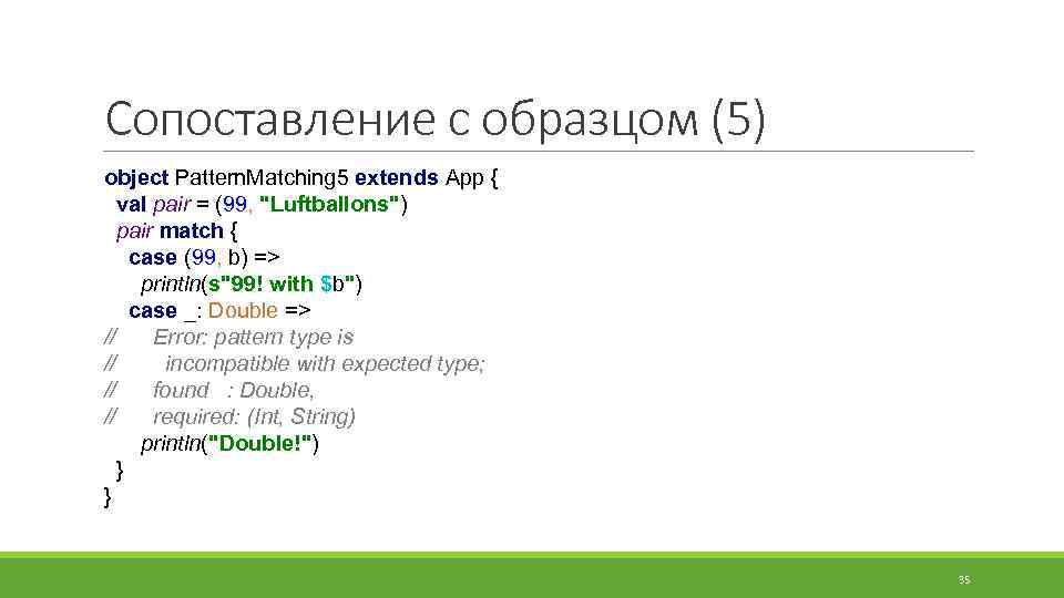 Сопоставление с образцом (5) object Pattern. Matching 5 extends App { val pair =