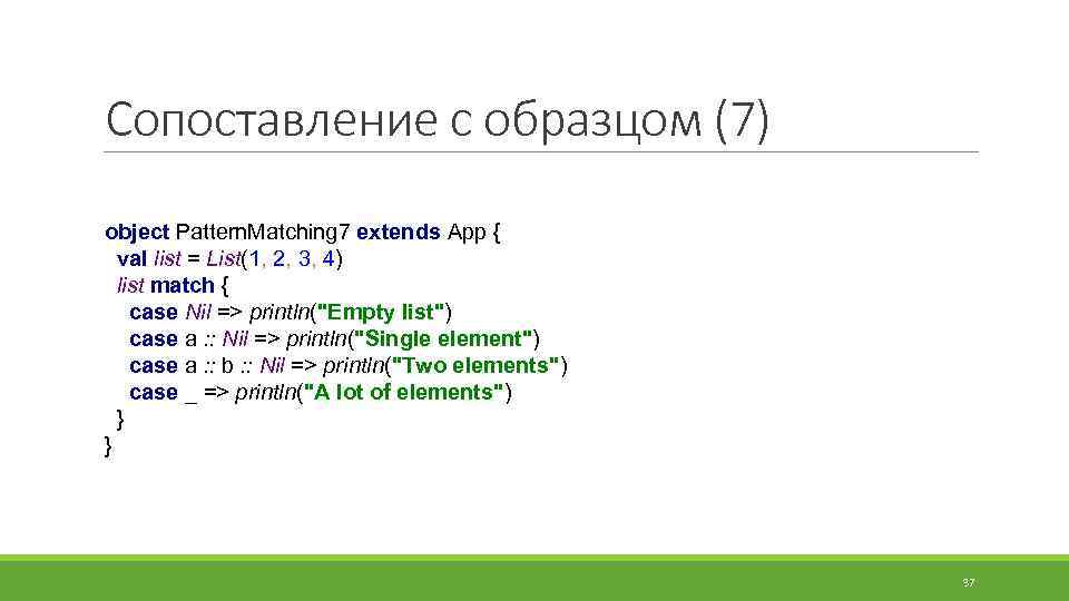 Сопоставление с образцом (7) object Pattern. Matching 7 extends App { val list =