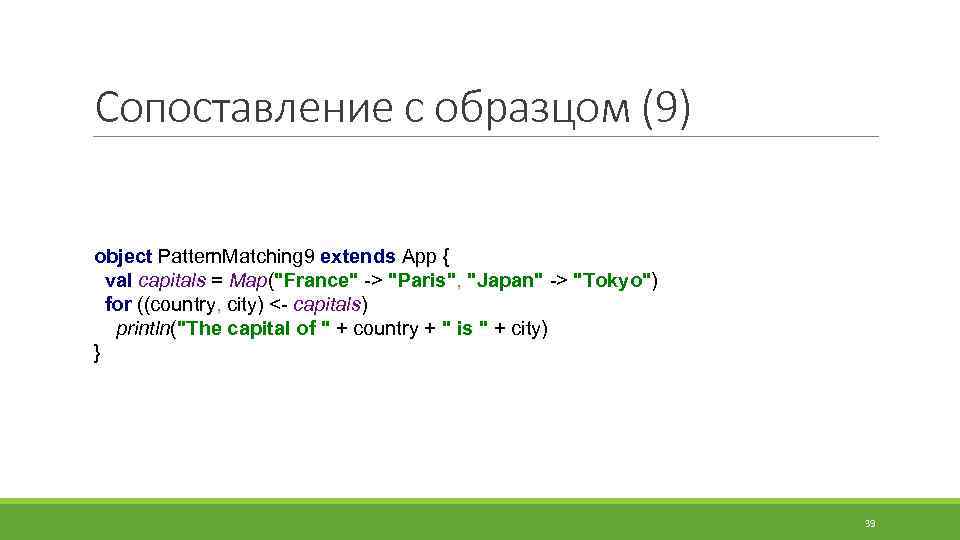 Сопоставление с образцом (9) object Pattern. Matching 9 extends App { val capitals =