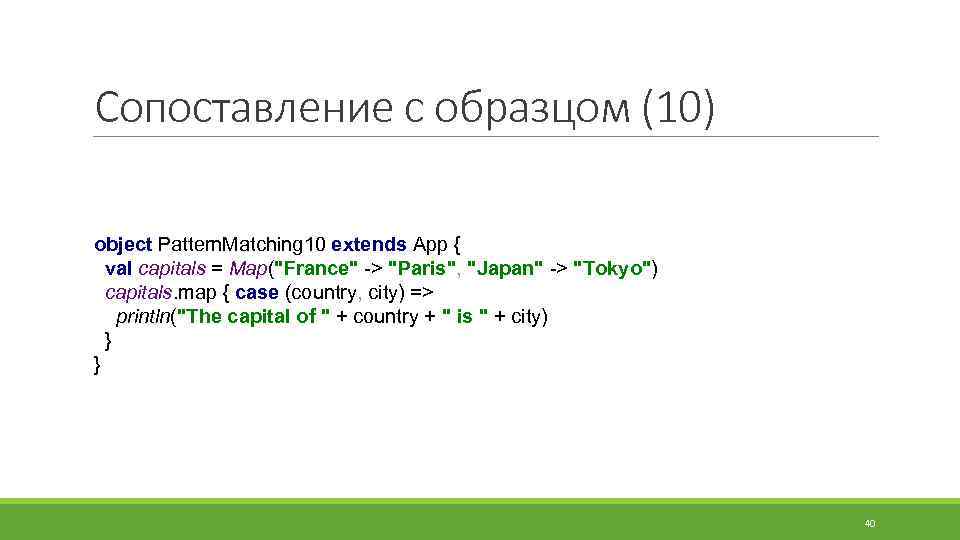 Сопоставление с образцом (10) object Pattern. Matching 10 extends App { val capitals =