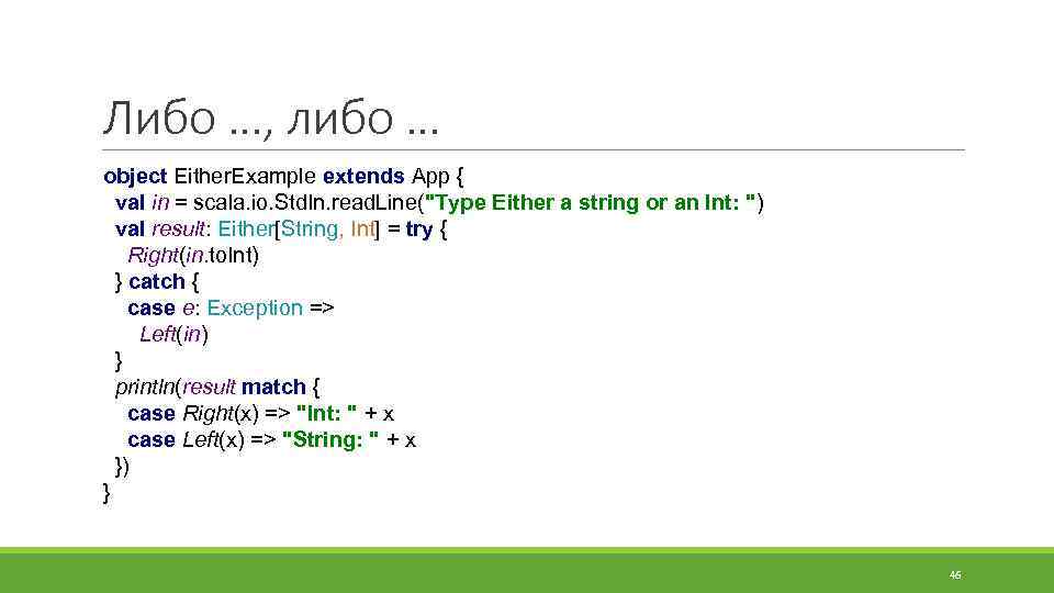 Либо …, либо … object Either. Example extends App { val in = scala.