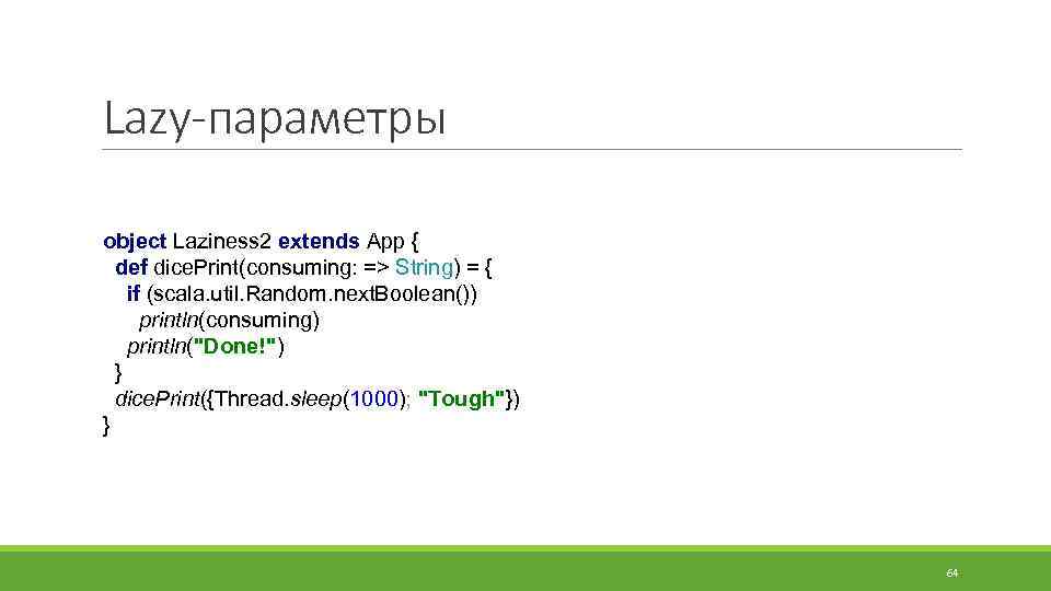 Lazy-параметры object Laziness 2 extends App { def dice. Print(consuming: => String) = {