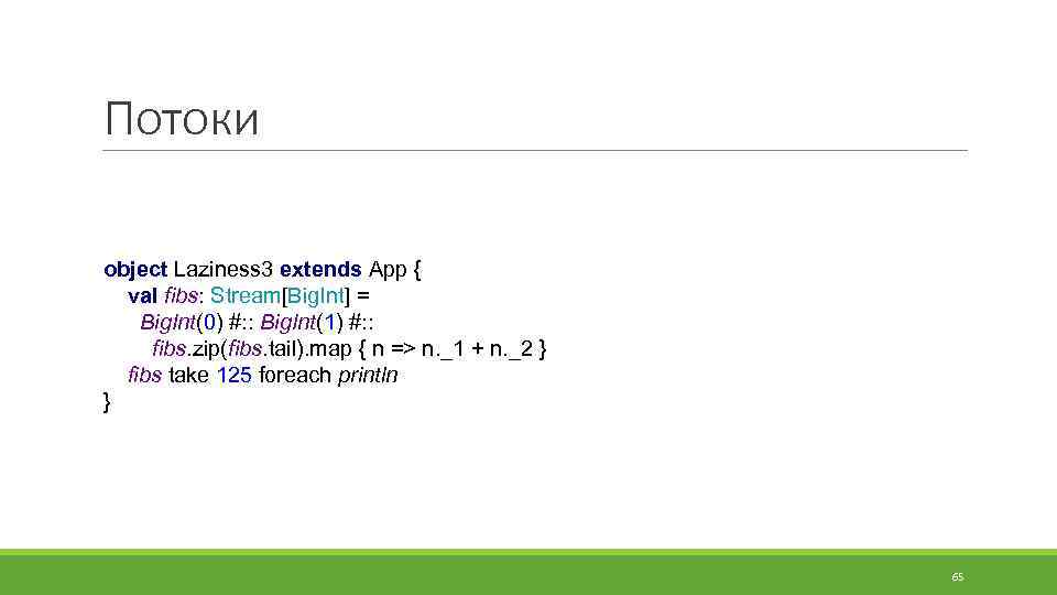 Потоки object Laziness 3 extends App { val fibs: Stream[Big. Int] = Big. Int(0)