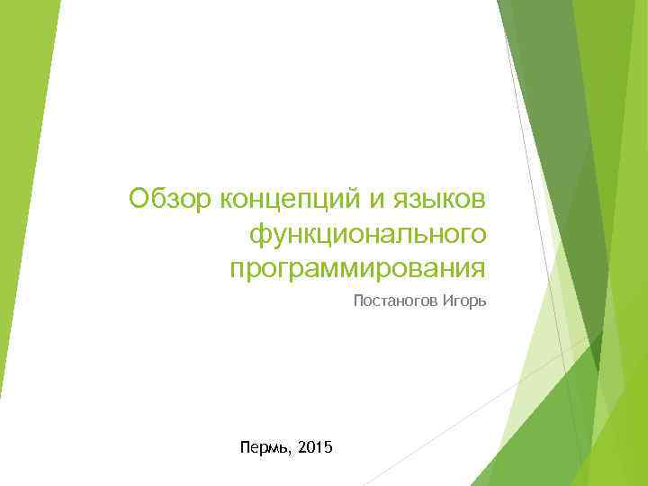 Обзор концепций и языков функционального программирования Постаногов Игорь Пермь, 2015 