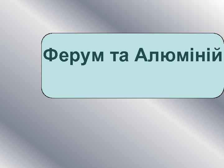 Ферум та Алюміній 