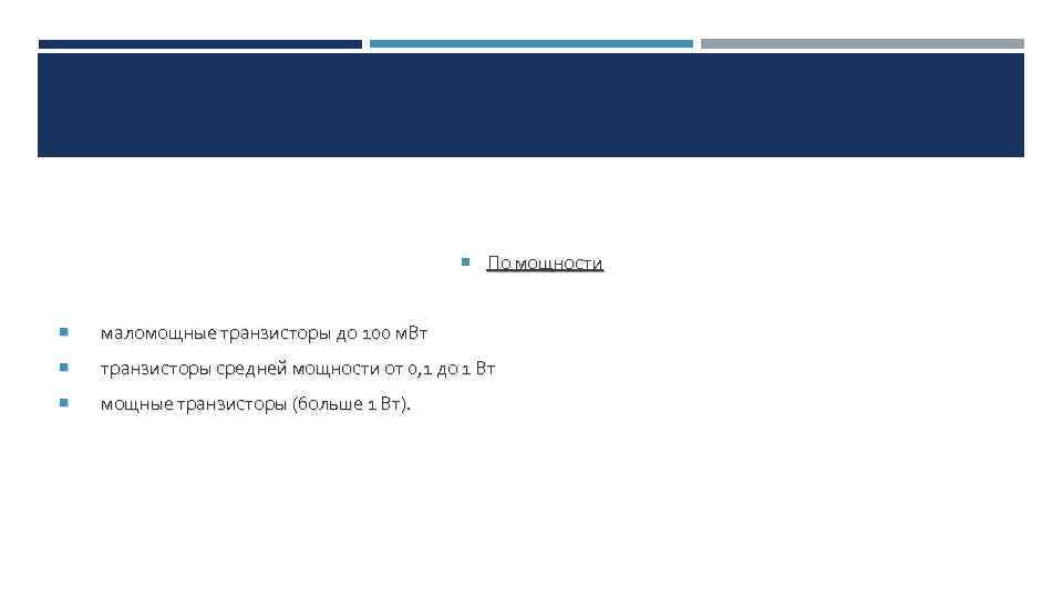  По мощности маломощные транзисторы до 100 м. Вт транзисторы средней мощности от 0,