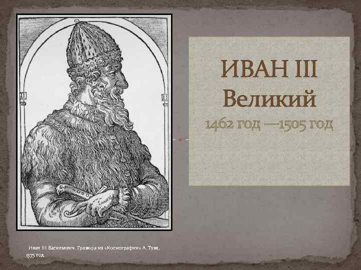 ИВАН III Великий 1462 год — 1505 год Иван III Васильевич. Гравюра из «Космографии»