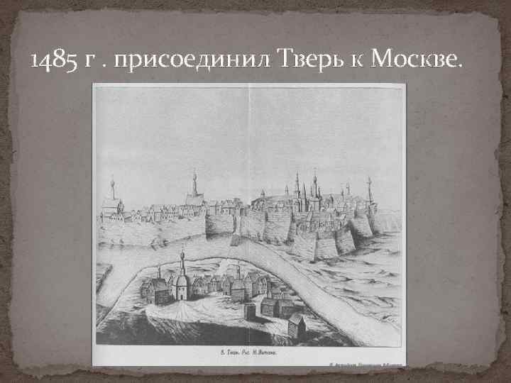 Присоединение твери к московскому государству. Присоединение Твери 1485. 1485г - присоединение Твери к Москве.. Присоединение Твери Иваном 3. 1485 Год Иван 3.