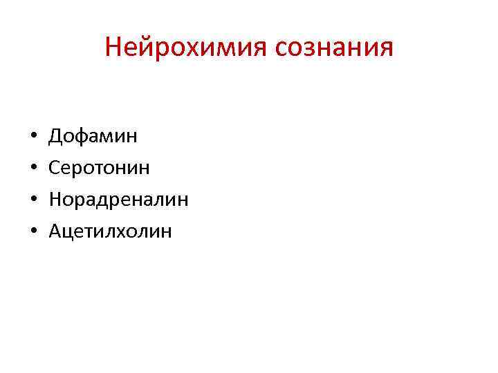 Нейрохимия сознания • • Дофамин Серотонин Норадреналин Ацетилхолин 