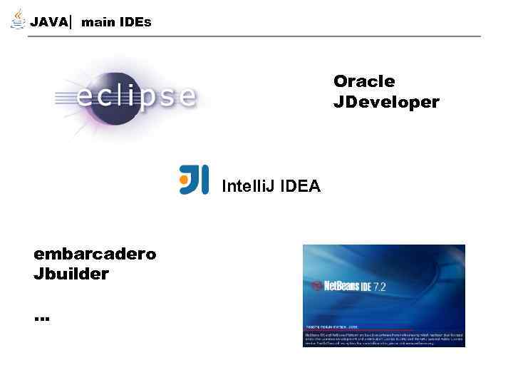 JAVA main IDEs Oracle JDeveloper Intelli. J IDEA embarcadero Jbuilder … 