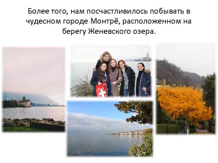 Более того, нам посчастливилось побывать в чудесном городе Монтрё, расположенном на берегу Женевского озера.