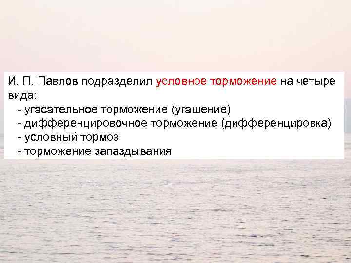 И. П. Павлов подразделил условное торможение на четыре вида: - угасательное торможение (угашение) -