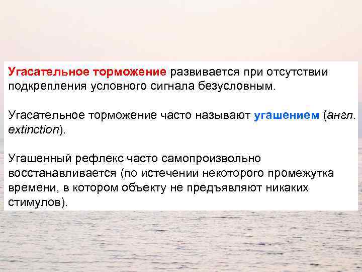 Угасательное торможение развивается при отсутствии подкрепления условного сигнала безусловным. Угасательное торможение часто называют угашением