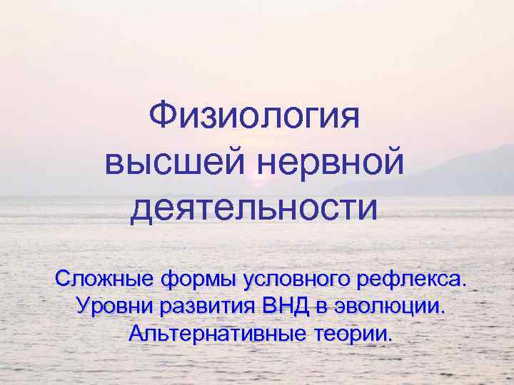 Физиология высшей нервной деятельности Сложные формы условного рефлекса. Уровни развития ВНД в эволюции. Альтернативные
