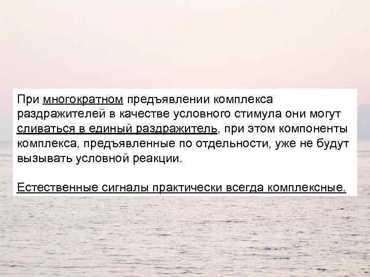 При многократном предъявлении комплекса раздражителей в качестве условного стимула они могут сливаться в единый
