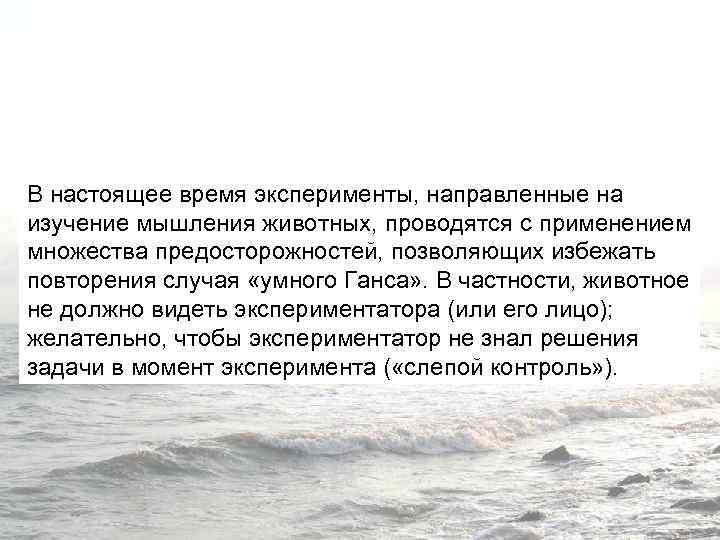В настоящее время эксперименты, направленные на изучение мышления животных, проводятся с применением множества предосторожностей,