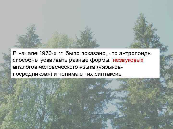 В начале 1970 -х гг. было показано, что антропоиды способны усваивать разные формы незвуковых